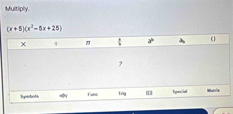 Multiply.
(x+5)(x^2-5x+25)