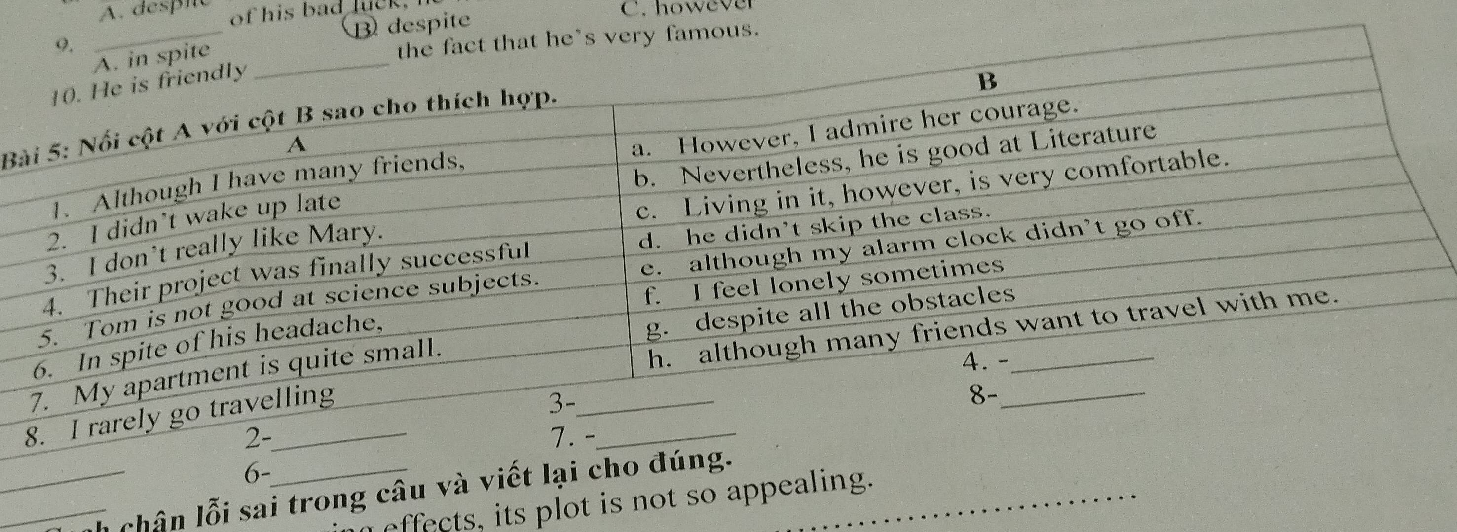 A. desne of his bad luck, I
despite
C. however
B
6-
__chân lỗi sai trong câu và viết lại cho đúng.__
effects, its plot is not so appealing.