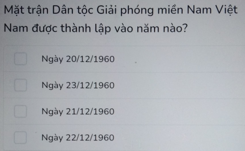 Mặt trận Dân tộc Giải phóng miền Nam Việt
Nam được thành lập vào năm nào?
Ngày 20/12/1960
Ngày 23/12/1960
Ngày 21/12/1960
Ngày 22/12/1960