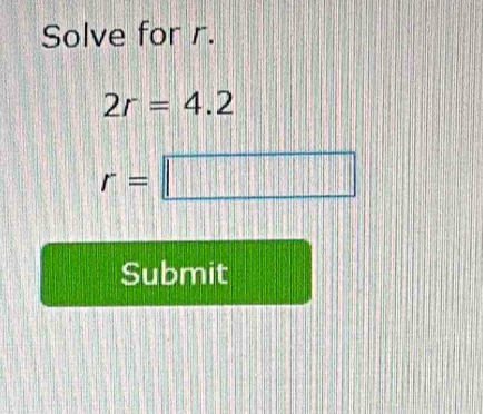 Solve for r.
2r=4.2
r= □ 
Submit