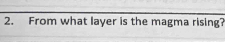 From what layer is the magma rising?