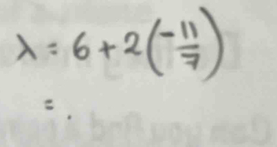 lambda =6+2(- 11/7 )