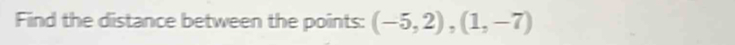 Find the distance between the points: (-5,2),(1,-7)