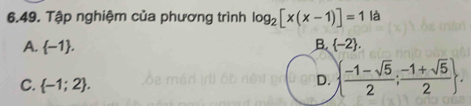 Tập nghiệm của phương trình log _2[x(x-1)]=1la
A.  -1. B  -2.
C.  -1;2.
D.   (-1-sqrt(5))/2 ; (-1+sqrt(5))/2 .