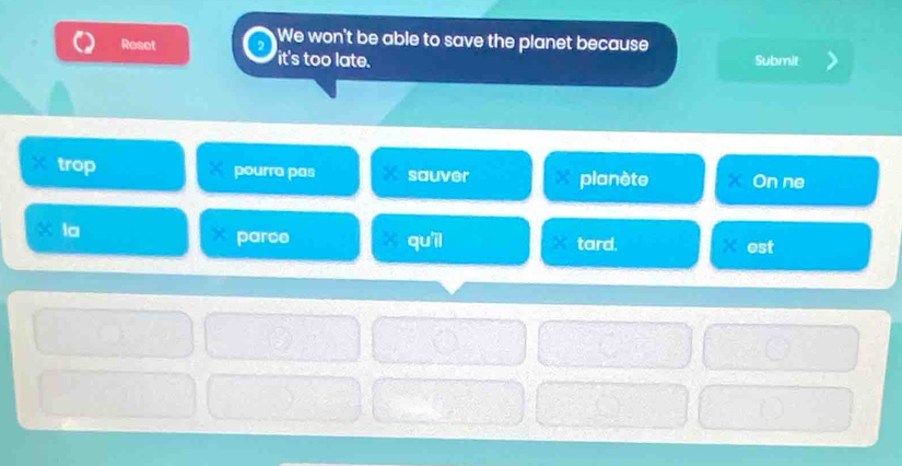 We won't be able to save the planet because
Reset it's too late.
Submit
trop pourra pas sauver planète On ne
la
parce × qu'il tard. * est