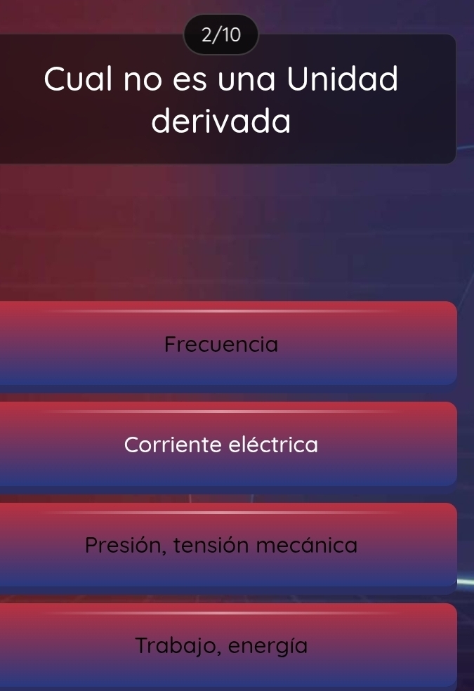 2/10
Cual no es una Unidad
derivada
Frecuencia
Corriente eléctrica
Presión, tensión mecánica
Trabajo, energía