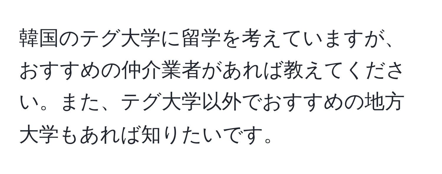 韓国のテグ大学に留学を考えていますが、おすすめの仲介業者があれば教えてください。また、テグ大学以外でおすすめの地方大学もあれば知りたいです。