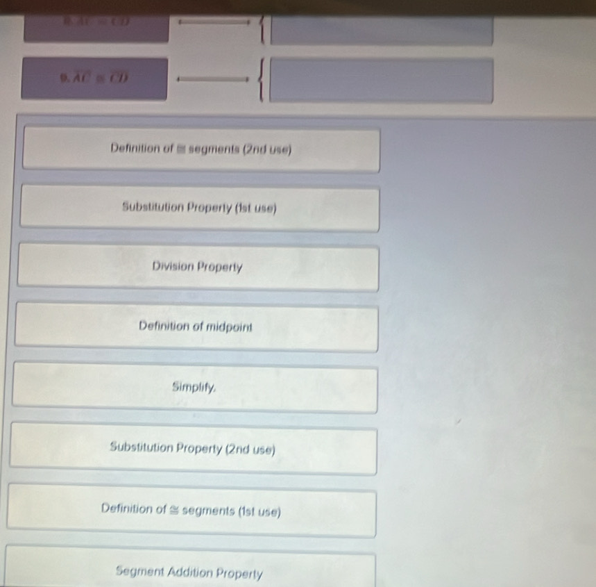 AC=CD
o. overline AC≌ overline CD
Definition of - segments (2nd use)
Substitution Properly (1st use)
Division Property
Definition of midpoint
Simplify.
Substitution Property (2nd use)
Definition of % segments (1st use)
Segment Addition Property