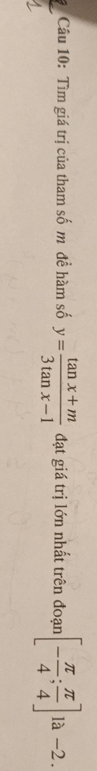 Tìm giá trị của tham số m để hàm số y= (tan x+m)/3tan x-1  đạt giá trị lớn nhất trên đoạn [- π /4 ; π /4 ] là -2.