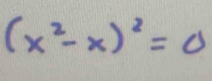 (x^2-x)^2=0