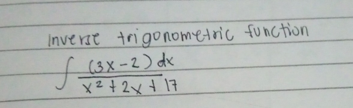 inverse trigonometric function
∈t  ((3x-2)dx)/x^2+2x+17 