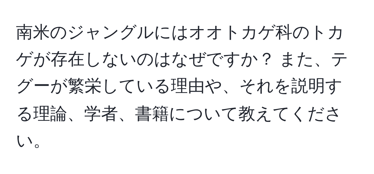 南米のジャングルにはオオトカゲ科のトカゲが存在しないのはなぜですか？ また、テグーが繁栄している理由や、それを説明する理論、学者、書籍について教えてください。