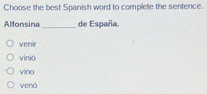 Choose the best Spanish word to complete the sentence.
Alfonsina_ de España.
venir
vinió
vino
venó