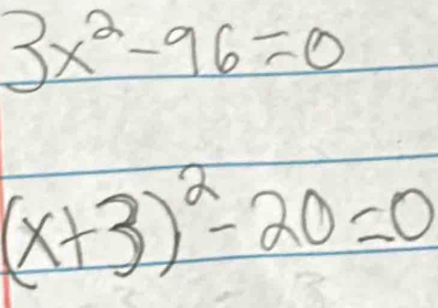 3x^2-96=0
(x+3)^2-20=0