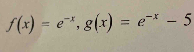 f(x)=e^(-x), g(x)=e^(-x)-5