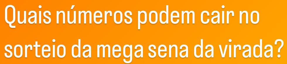 Quais números podem cair no 
sorteio da mega sena da virada?