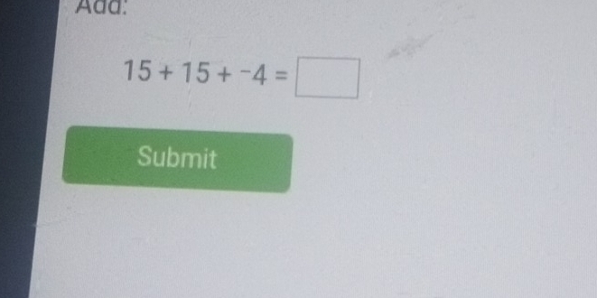 Add:
15+15+^-4=□
Submit