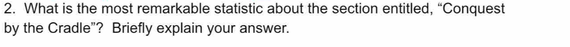 What is the most remarkable statistic about the section entitled, “Conquest 
by the Cradle”? Briefly explain your answer.