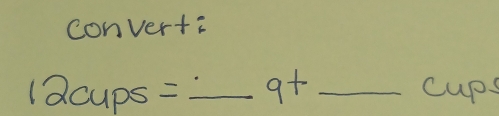 convert:
12cups= _ 9+ _ 
cup