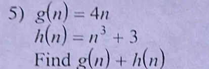 g(n)=4n
h(n)=n^3+3
Find g(n)+h(n)