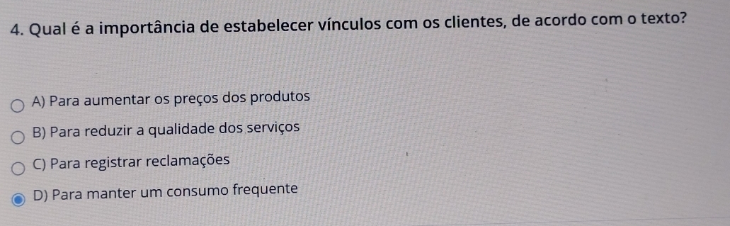 Qual é a importância de estabelecer vínculos com os clientes, de acordo com o texto?
A) Para aumentar os preços dos produtos
B) Para reduzir a qualidade dos serviços
C) Para registrar reclamações
D) Para manter um consumo frequente