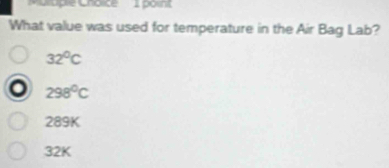 Multiple Cholice 1 polint
What value was used for temperature in the Air Bag Lab?
32°C
298°C
289K
32K