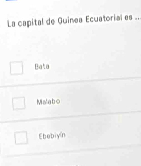 La capital de Guinea Ecuatorial es ..
Bata
Malabo
Ebebiyín