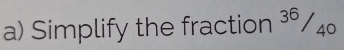 Simplify the fraction 3°/₄º