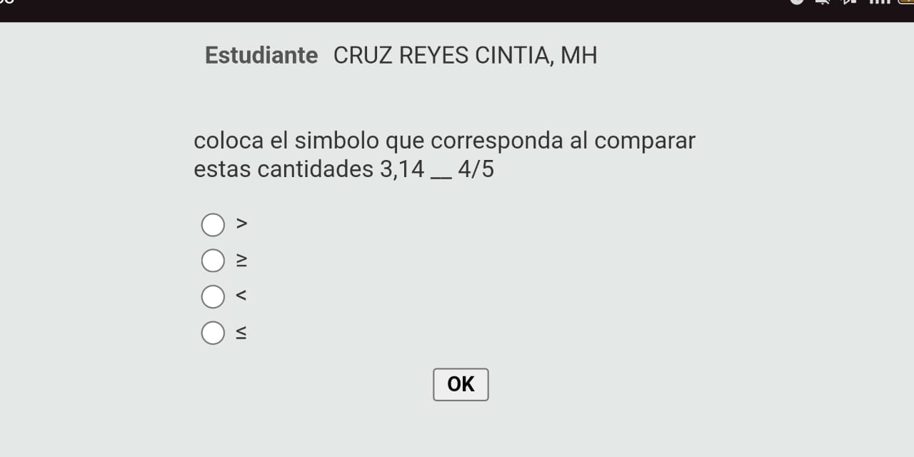 Estudiante CRUZ REYES CINTIA, MH
coloca el simbolo que corresponda al comparar
estas cantidades 3, 14 _ 4/5

≥
OK