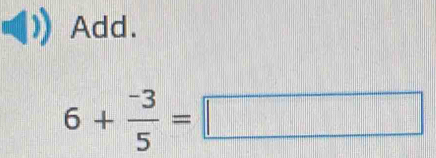 Add.
6+ (-3)/5 =□