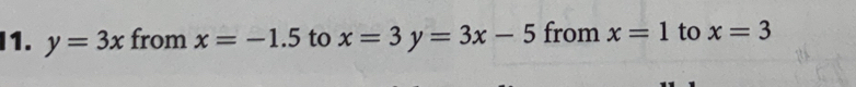 I1. y=3x from x=-1.5 to x=3y=3x-5 from x=1 to x=3