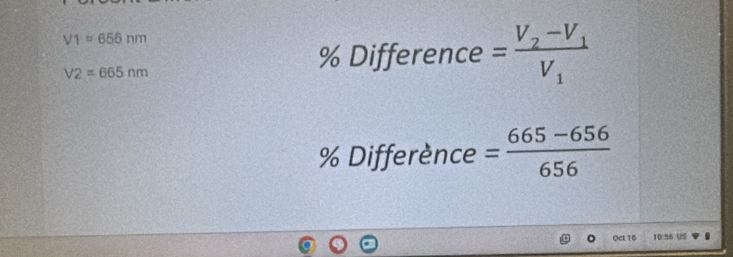 V1=656nm
V2=665nm
% Differer ce=frac V_2-V_1V_1
% Differènce = (665-656)/656 
Oct 18 10:S6 US