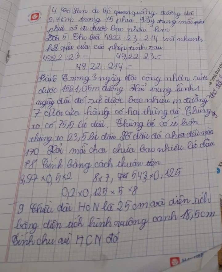 ceo gan di Qó quarquóng dàng dà
2, 4 Kim towng 15 hut pay tung mái 
mhat có d chese bao nhuti farm 
a5 tho tuci 9922· 23=214 vieimhank 
het gua alo cae phen tinh now
192,2,23= 49,22:23=
49.22.214=
BBaó Ezong 3ngáy dài cong mhán nit 
ducc 1501, 0óm duǒng ài tung finh so 
ngiy da do puè quoe bao mhuǒu mdiāng 
I cllo cea hàng oó hai thing di elung, 
to cop, b (t dai. hng bé có it hom 
chuing to 0. 3, 5 lt dān gē dāi dó chiadoi apào
170 seai mài cho chuia bao whieu eit dǒu 
8 BamB Bing cach thuam tén
3,97* 0,5* 2 8* 7, 96543* 0,125
0,2* 0,125* 5* 8
g qhuài dāi HeNlā 25omai dién jicl 
làing dien tich hinhōuāng canh 18, 5cm
EnRichuai HC N dó