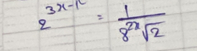 2^(3x-1)= 1/8^(2x)sqrt(2) 