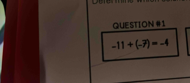 are 
QUESTION #1
-11+(-7)=-4