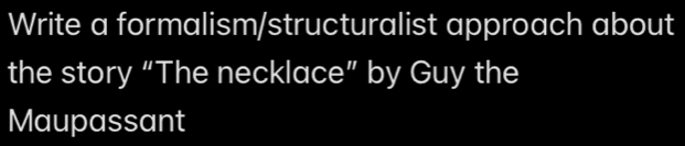 Write a formalism/structuralist approach about 
the story “The necklace” by Guy the 
Maupassant