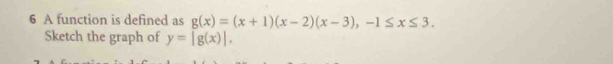 A function is defined as g(x)=(x+1)(x-2)(x-3), -1≤ x≤ 3. 
Sketch the graph of y=|g(x)|.