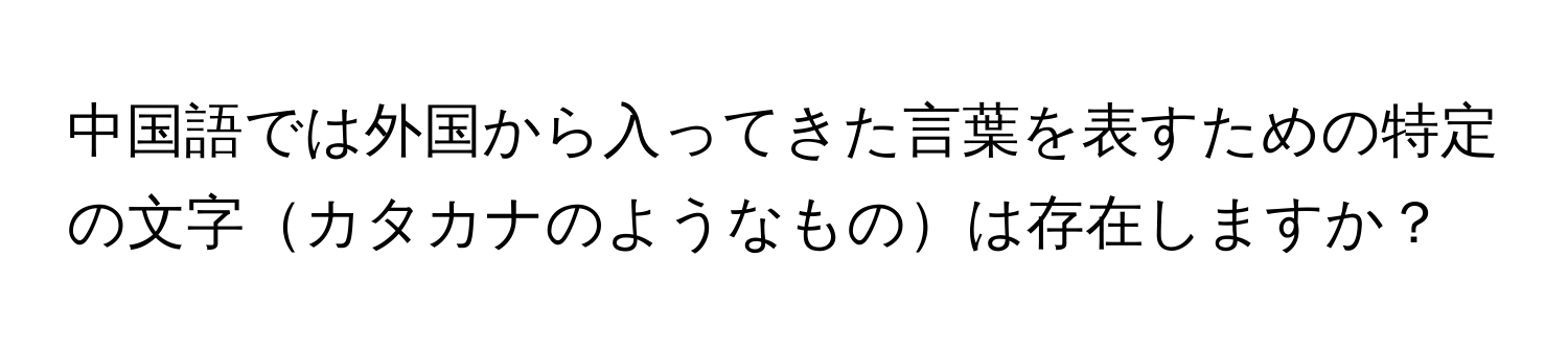 中国語では外国から入ってきた言葉を表すための特定の文字カタカナのようなものは存在しますか？