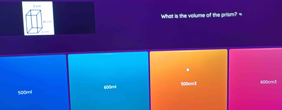 What is the volume of the prism? «
500cm3 600cm3
600ml
500ml