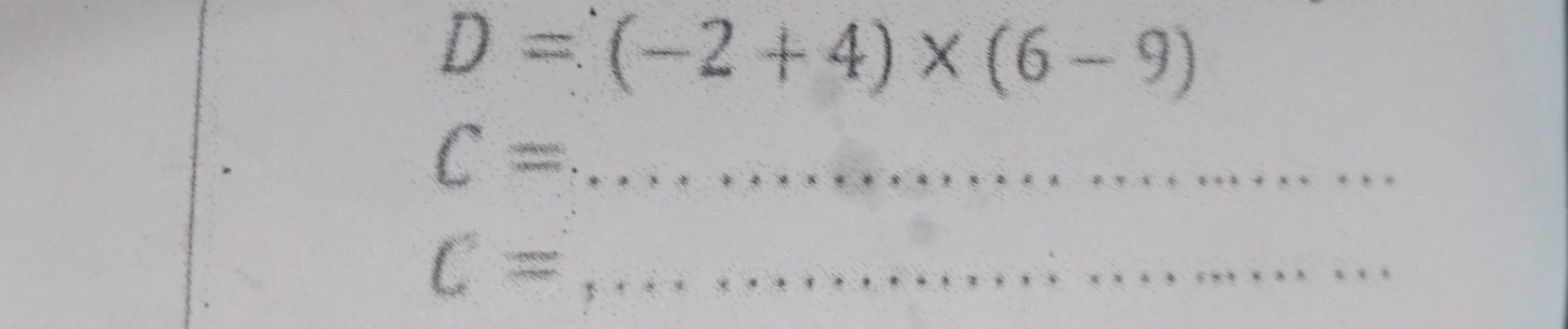 D=(-2+4)* (6-9)
_ C=
_ C=