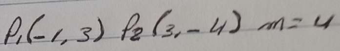 P_1(-1,3) P_2(3,-4)m=4