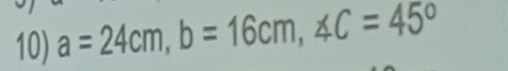 a=24cm, b=16cm, ∠ C=45°