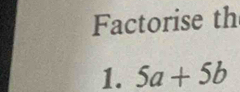 Factorise th 
1. 5a+5b