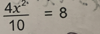  4x^2/10 =8