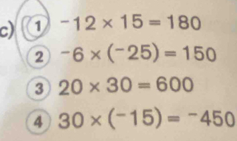 1 -12* 15=180
2 -6* (^-25)=150
3 20* 30=600
4 30* (-15)=-450