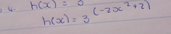 h(x)=3^((-2x^2)+2)
4. h(x)=0