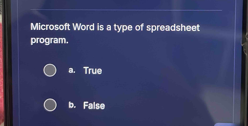 Microsoft Word is a type of spreadsheet
program.
a. True
b. False