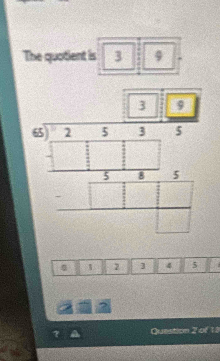 beginarrayr □ □  8encloselongdiv 45 when -1 -1+□ ) hline □ , hline □ -1+□ +□  hline □ endarray 
1 2 3 4 $ 
? 
Question 2 of 18