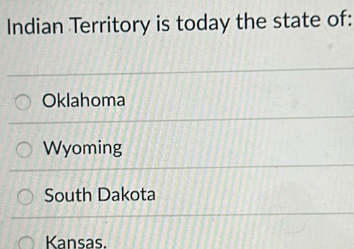 Indian Territory is today the state of:
Oklahoma
Wyoming
South Dakota
Kansas.