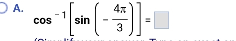 cos^(-1)[sin (- 4π /3 )]=□